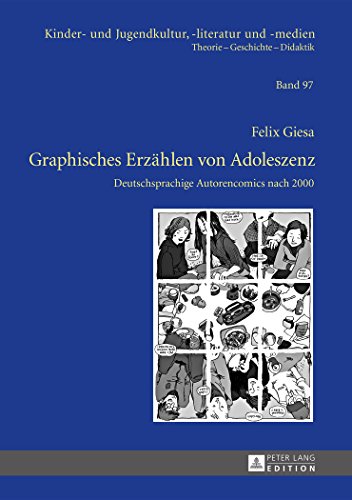 Graphisches Erzählen von Adoleszenz: Deutschsprachige Autorencomics nach 2000 (Kinder- und Jugendkultur, -literatur und -medien. Theorie - Geschichte - Didaktik)
