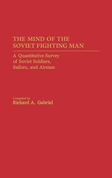 The Mind of the Soviet Fighting Man: A Quantitative Survey of Soviet Soldiers, Sailors, and Airmen
