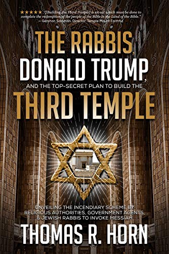 Thomas Horn The Rabbis, Donald Trump, And The Top-Secret Plan To Build The Third Temple, Unveiling The Incendiary Scheme By Religious Authorities, Government ...