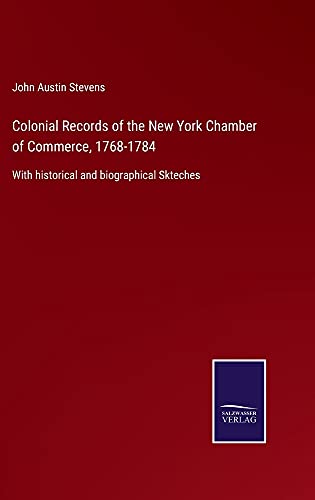 Colonial Records of the New York Chamber of Commerce, 1768-1784: With historical and biographical Skteches