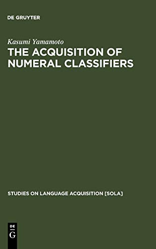 The Acquisition of Numeral Classifiers: The Case of Japanese Children (Studies on Language Acquisition [SOLA], 27, Band 27)