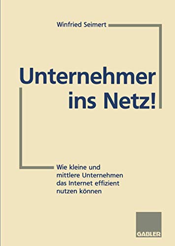 Unternehmer ins Netz!: Wie kleine und mittlere Unternehmen das Internet erfolgreich nutzen können (German Edition)
