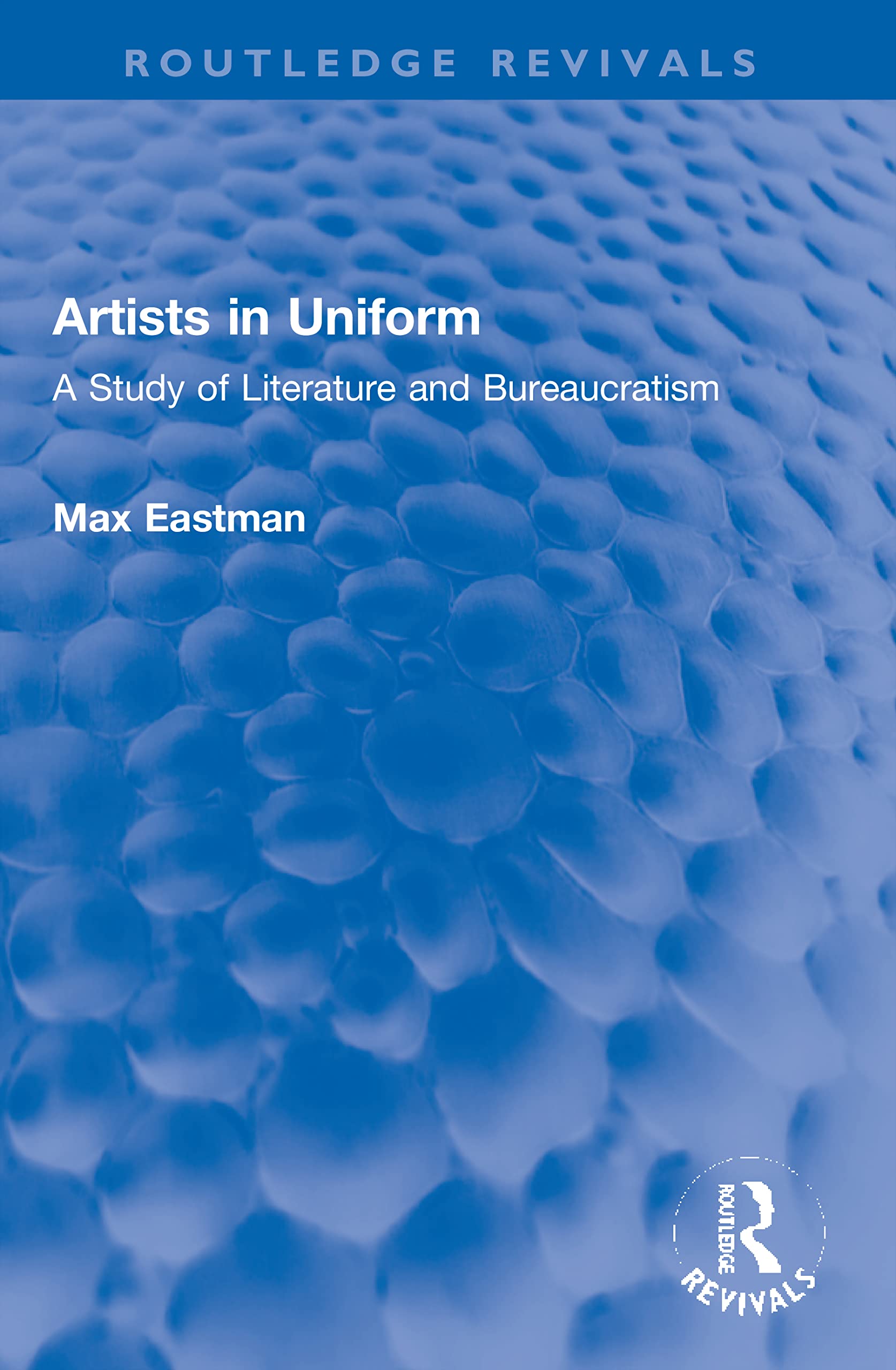 Artists in Uniform: A Study of Literature and Bureaucratism (Routledge Revivals)