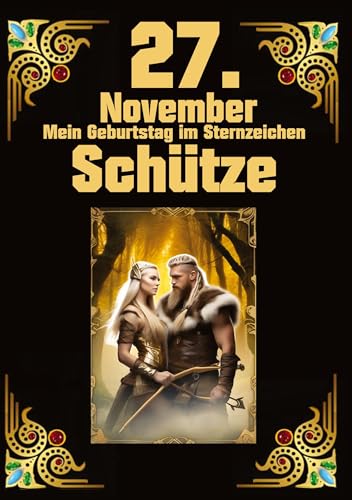 27. November, mein Geburtstag: Geboren im Zeichen des Schützen. Meine Eigenschaften und Charakterzüge, meine Stärken und Schwächen, meine Geburtstagsbegleiter und historische Ereignisse