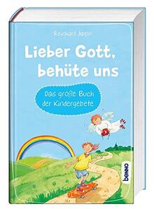 Lieber Gott, behüte uns: Das große Buch der Kinder gebete