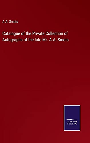 Catalogue of the Private Collection of Autographs of the late Mr. A.A. Smets