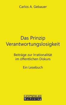 Das Prinzip Verantwortungslosigkeit: Beiträge zur Irrationalität im öffentlichen Diskurs