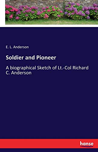 Soldier and Pioneer: A biographical Sketch of Lt.-Col Richard C. Anderson