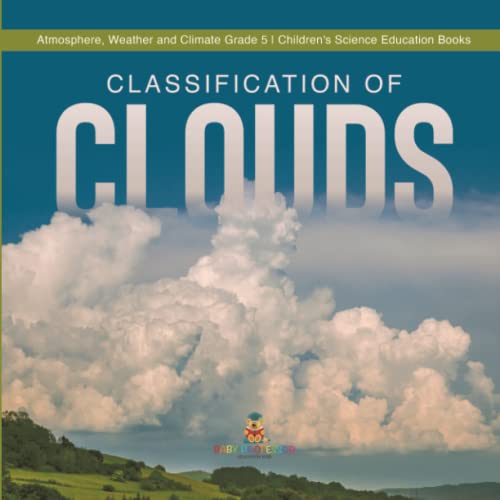 Classification of Clouds Atmosphere, Weather and Climate Grade 5 Children's Science Education Books