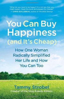 You Can Buy Happiness (and It's Cheap): How One Woman Radically Simplified Her Life and How You Can Too