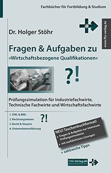 Fragen & Aufgaben zu »Wirtschaftsbezogene Qualifikationen«: Prüfungssimulation für Industriefachwirte, Technische Fachwirte und Wirtschaftsfachwirte (Fachbücher für Fortbildung & Studium)