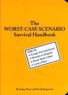 The Worst-Case Scenario Survival Handbook: How to Escape from Quicksand, Wrestle an Alligator, Break Down a Door, Land a Plane...