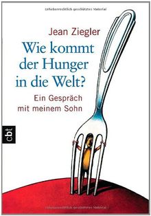 Wie kommt der Hunger in die Welt?: Ein Gespräch mit meinem Sohn