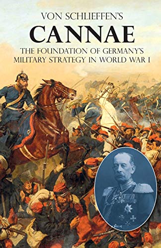 VON SCHLIEFFEN'S CANNAE: The foundation of Germany's military strategy in World War I