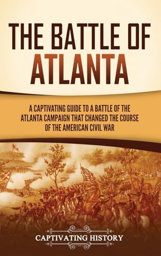 The Battle of Atlanta: A Captivating Guide to a Battle of the Atlanta Campaign That Changed the Course of the American Civil War