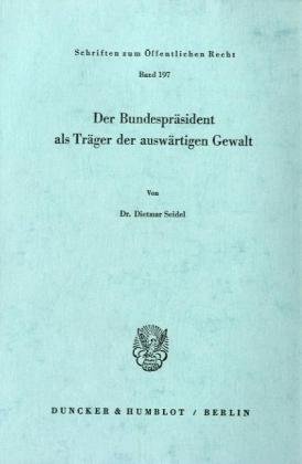 Der Bundespräsident als Träger der auswärtigen Gewalt. (Schriften Zum Offentlichen Recht, 197)