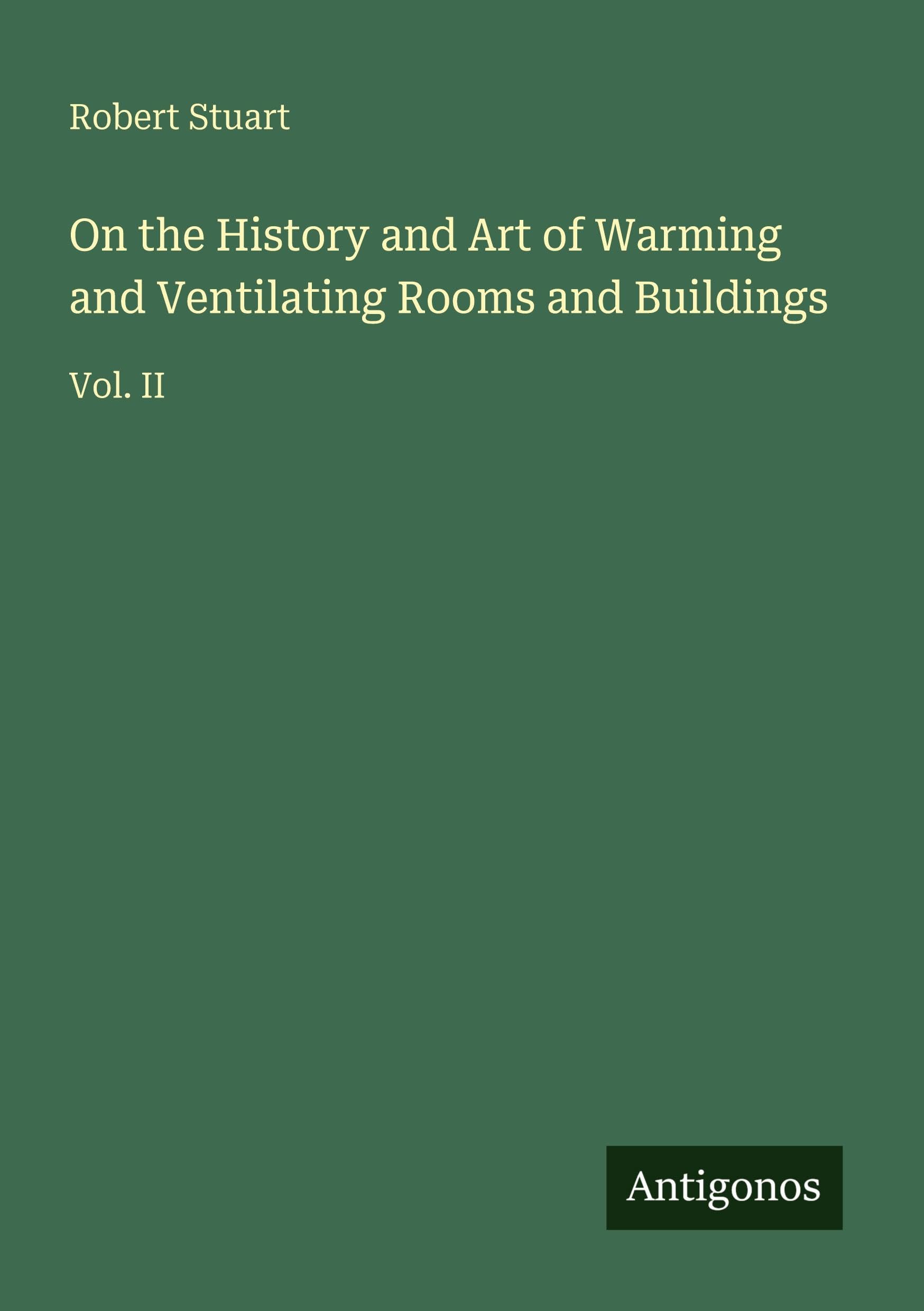 On the History and Art of Warming and Ventilating Rooms and Buildings: Vol. II