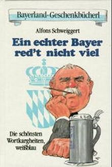 Ein echter Bayer red't nicht viel: Die schönsten Wortkargheiten, weißblau (Bayerland-Geschenkbücherl)