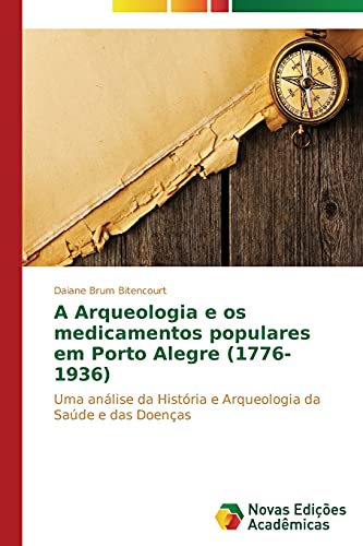 A Arqueologia e os medicamentos populares em Porto Alegre (1776-1936): Uma análise da História e Arqueologia da Saúde e das Doenças