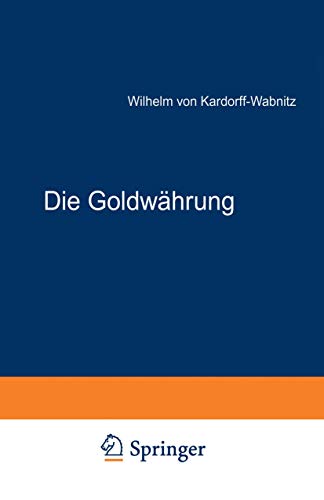 Die Goldwährung: Ihre Ursachen, ihre Wirkungen und ihre Zukunft