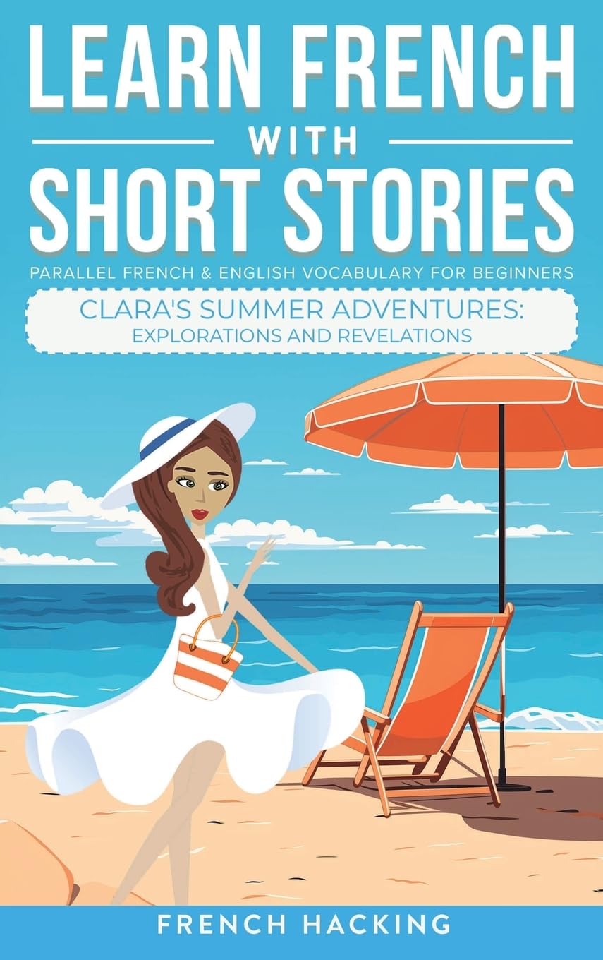 Learn French With Short Stories - Parallel French & English Vocabulary for Beginners: Clara's Summer Adventures: Explorations and Revelations (Learn French with The Adventures of Clara, Band 7)
