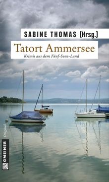 Tatort Ammersee: 9 Kriminalgeschichten vom Ammersee. Krimis aus dem Fünf-Seen-Land