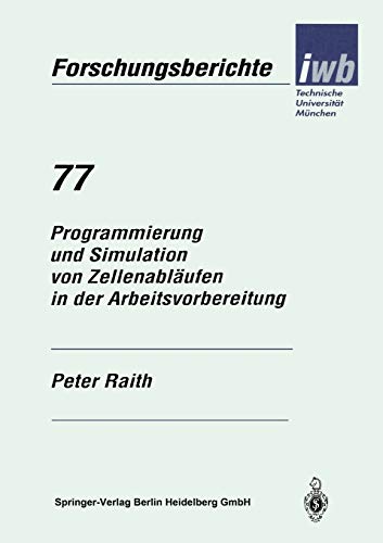 Programmierung und Simulation von Zellenabläufen in der Arbeitsvorbereitung (iwb Forschungsberichte) (German Edition) (iwb Forschungsberichte, 77, Band 77)