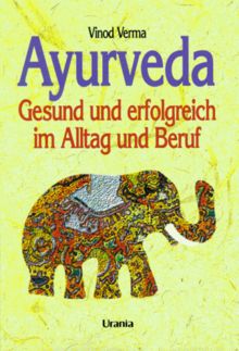 Ayurveda. Gesund und erfolgreich im Alltag und Beruf