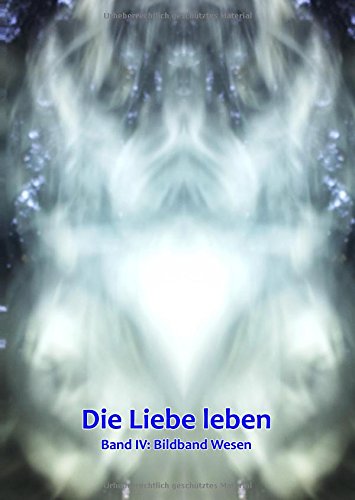 Band 4: Bildband Wesen: Die Liebe leben