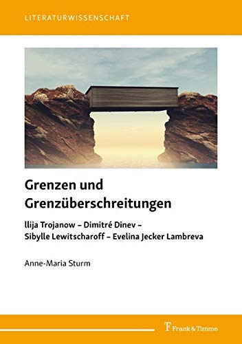 Grenzen und Grenzüberschreitungen: llija Trojanow – Dimitré Dinev – Sibylle Lewitscharoff – Evelina Jecker Lambreva (Literaturwissenschaft)