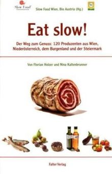 Kultur für Genießer: Eat slow!: Der Wegweiser zum Genuss: 120 Produzenten aus Wien, Niederösterreich, dem Burgenland und der Steiermark