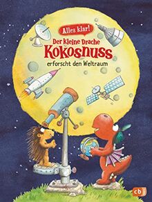 Alles klar! Der kleine Drache Kokosnuss erforscht den Weltraum: Mit zahlreichen Sach- und Kokosnussillustrationen (Drache-Kokosnuss-Sachbuchreihe, Band 9)