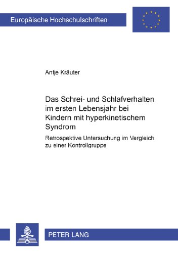 Das Schrei- und Schlafverhalten im ersten Lebensjahr bei Kindern mit hyperkinetischem Syndrom: Retrospektive Untersuchung im Vergleich zu einer ... (Europäische Hochschulschriften - Reihe VI)