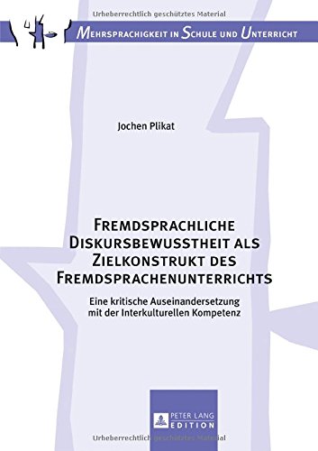 Fremdsprachliche Diskursbewusstheit als Zielkonstrukt des Fremdsprachenunterrichts: Eine kritische Auseinandersetzung mit der Interkulturellen Kompetenz (Mehrsprachigkeit in Schule und Unterricht)