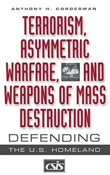 Terrorism, Asymmetric Warfare, and Weapons of Mass Destruction: Defending the U.S. Homeland (Praeger Security International)