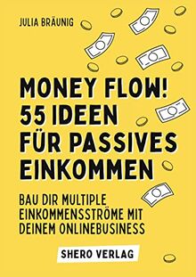 Money Flow! 55+ Ideen für passives Einkommen: Bau dir multiple Einkommensströme mit deinem Business