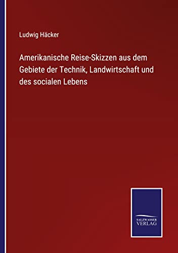 Amerikanische Reise-Skizzen aus dem Gebiete der Technik, Landwirtschaft und des socialen Lebens