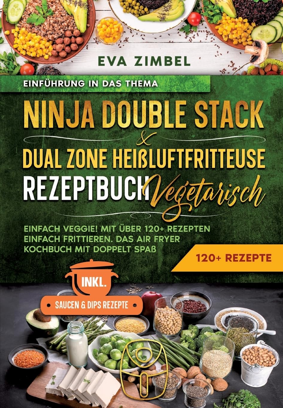Ninja Double Stack & Dual Zone Heißluftfritteuse Rezeptbuch Vegetarisch: Einfach Veggie! Mit über 120+ Rezepten einfach frittieren. Das Air Fryer Kochbuch mit doppelt Spaß