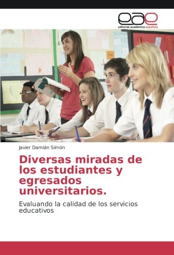 Diversas miradas de los estudiantes y egresados universitarios.: Evaluando la calidad de los servicios educativos