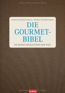 Die Gourmet-Bibel: Die besten Delikatessen der Welt