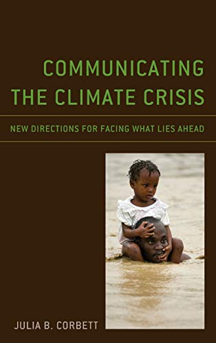 Communicating the Climate Crisis: New Directions for Facing What Lies Ahead (Environmental Communication and Nature: Conflict and Ecoculture in the Anthropocene)