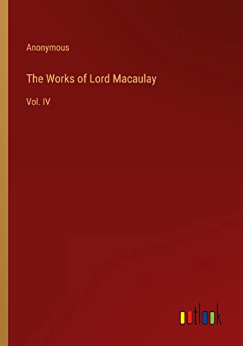 The Works of Lord Macaulay: Vol. IV