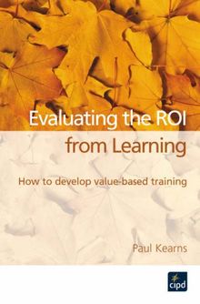 Training Evaluation and ROI: How to Develop Value-based Training.