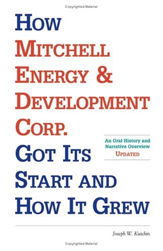 How Mitchell Energy & Development Corp. Got Its Start and How It Grew: An Oral History and Narrative Overview
