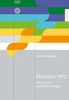 München 1972: Wie Olympia eine Stadt bewegte. Zum 50-jährigen Jubiläum der Olympischen Sommerspiele in München 1972