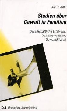 Studien über Gewalt in Familien: Gesellschaftliche Erfahrung, Selbstbewußtsein, Gewalttätigkeit