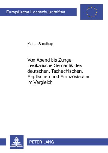 Von «Abend» bis «Zunge»: Lexikalische Semantik des Deutschen, Tschechischen, Englischen und Französischen im Vergleich (Europäische Hochschulschriften - Reihe I)