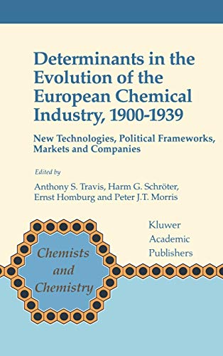 Determinants in the Evolution of the European Chemical Industry, 1900–1939: New Technologies, Political Frameworks, Markets and Companies (Chemists and Chemistry, 16, Band 16)