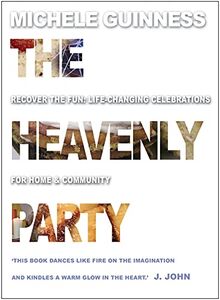 The Heavenly Party: Recover The Fun: Life-Changing Celebrations For Home And Community