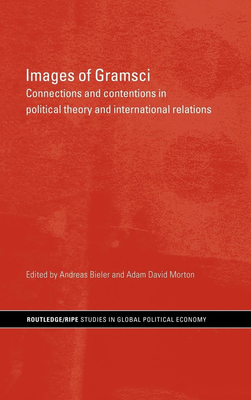 Images of Gramsci: Connections and Contentions in Political Theory and International Relations (Ripe Series in Global Political Economy, 21, Band 21)